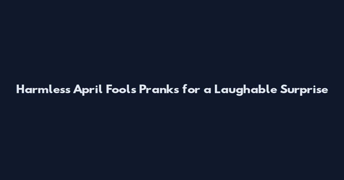 Harmless April Fools Pranks for a Laughable Surprise