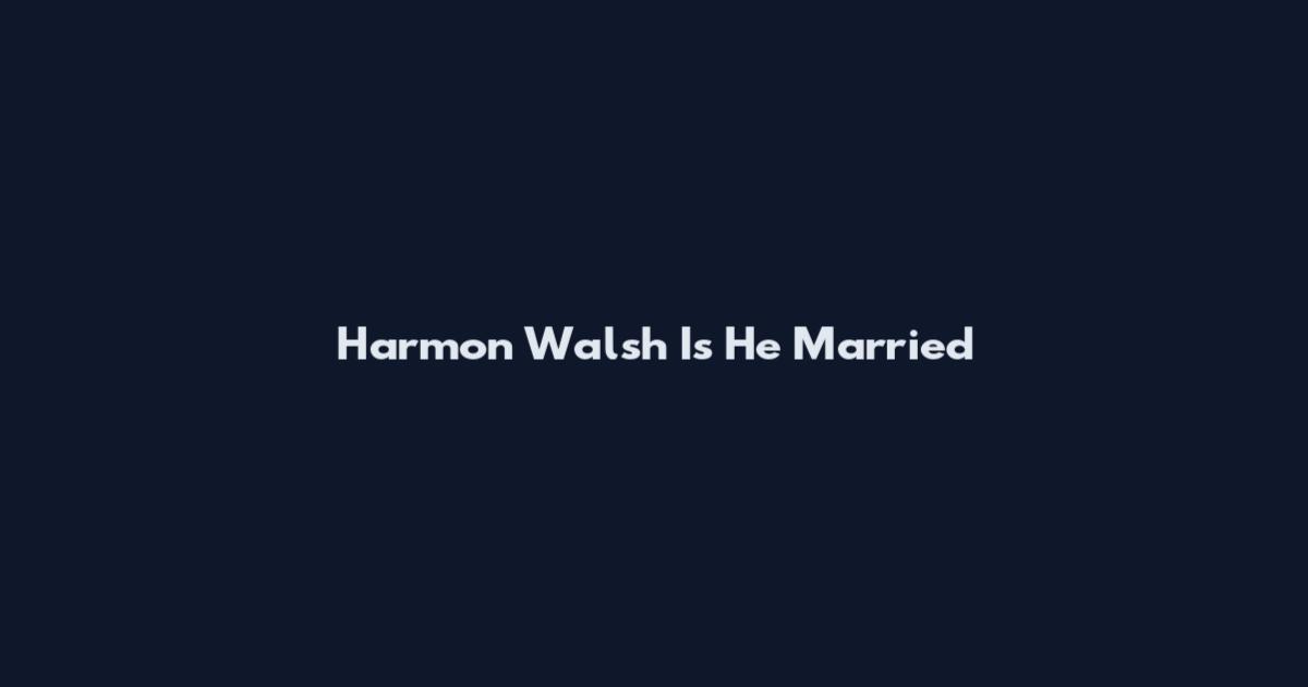Harmon Walsh Is He Married