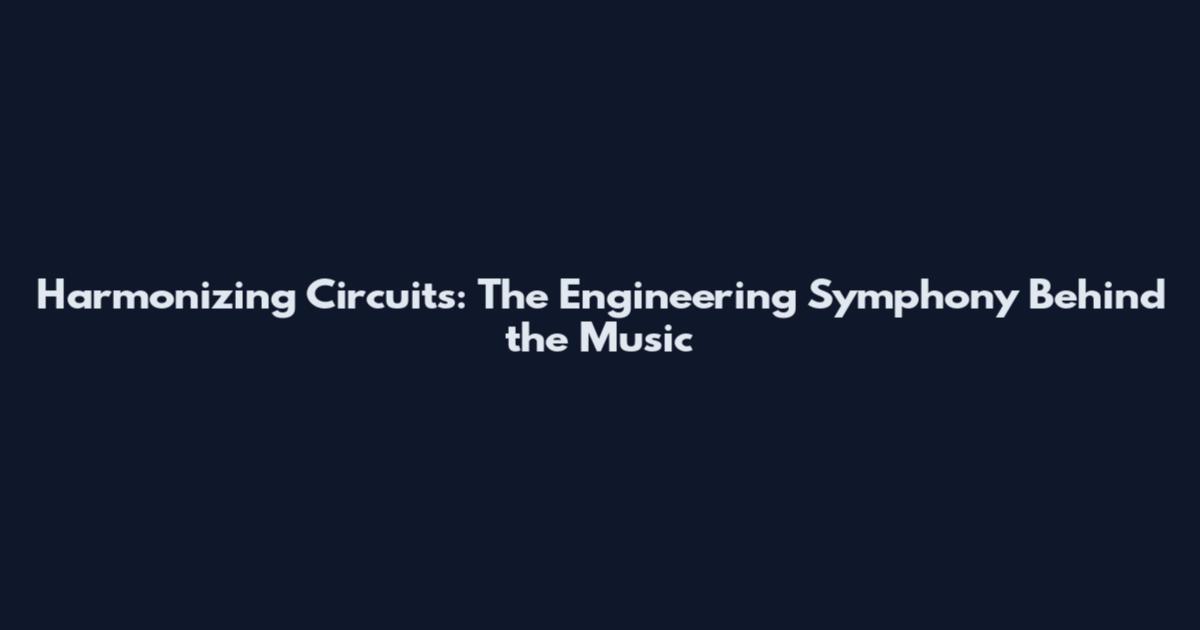 Harmonizing Circuits: The Engineering Symphony Behind the Music