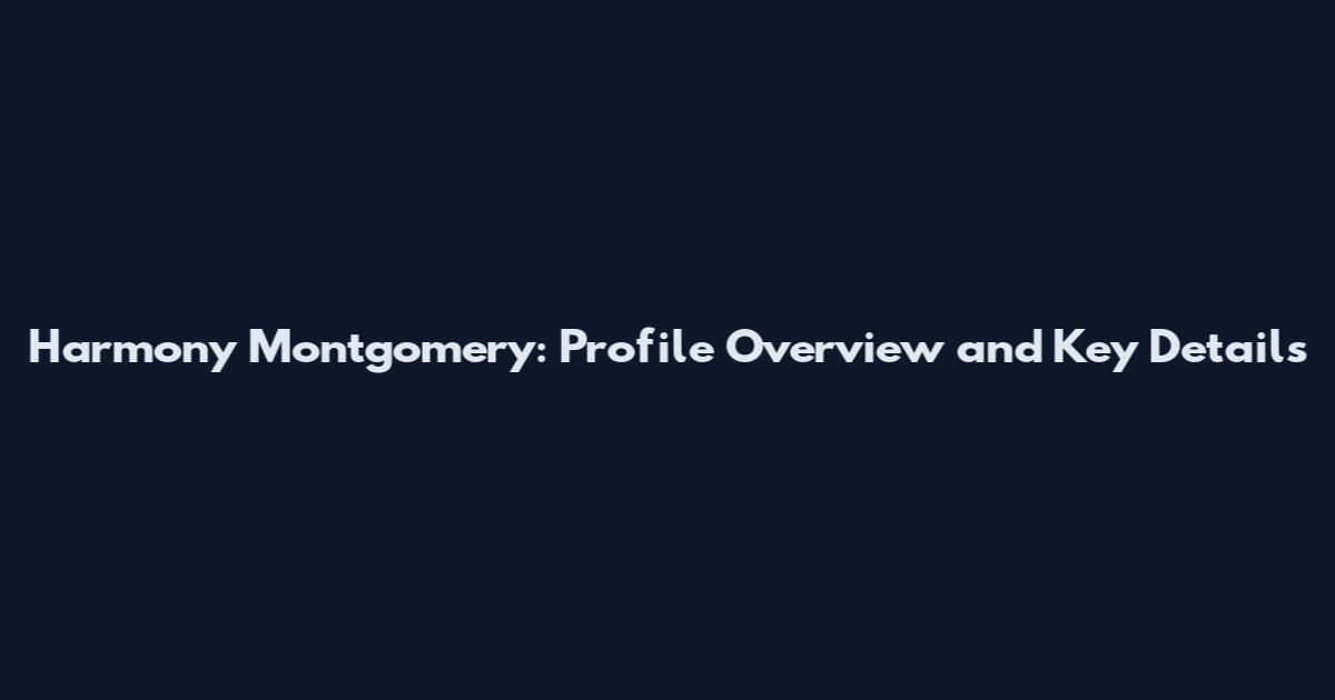 Harmony Montgomery: Profile Overview and Key Details