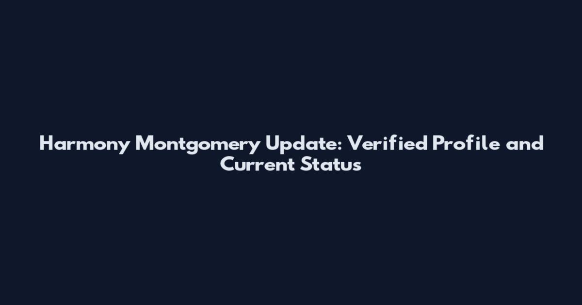 Harmony Montgomery Update: Verified Profile and Current Status
