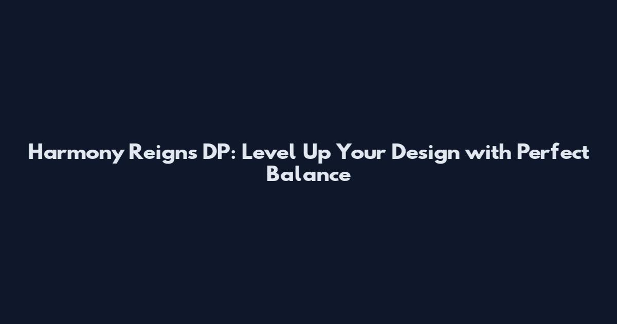 Harmony Reigns DP: Level Up Your Design with Perfect Balance