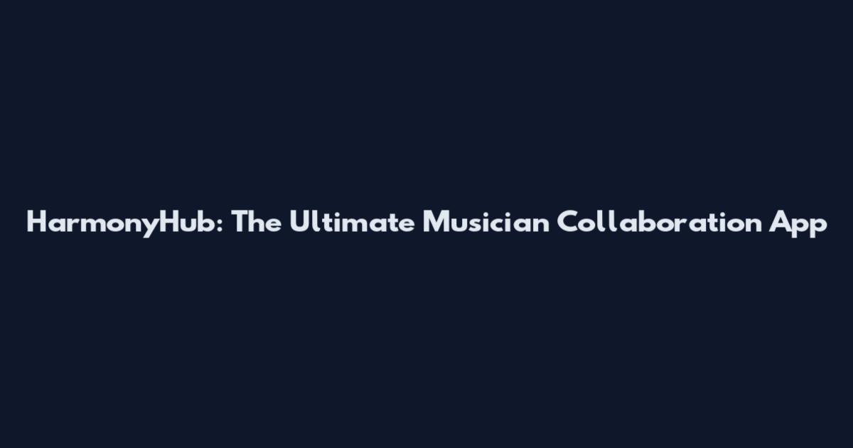 HarmonyHub: The Ultimate Musician Collaboration App