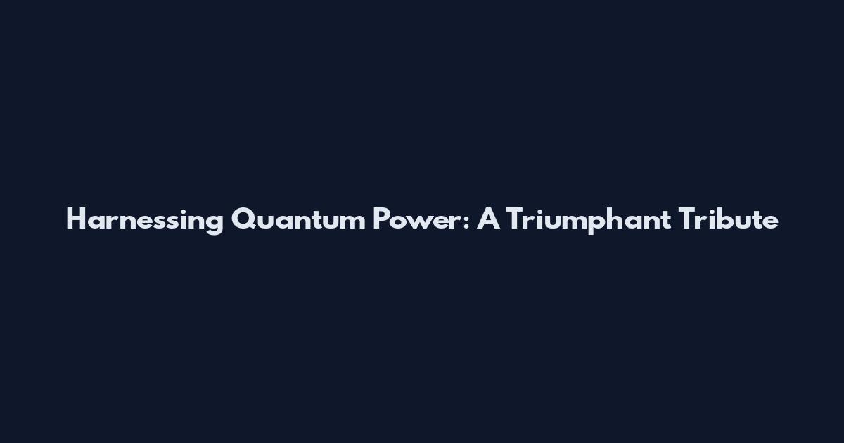 Harnessing Quantum Power: A Triumphant Tribute