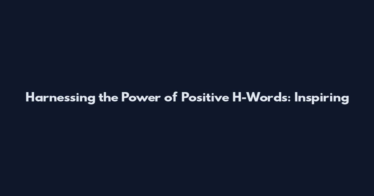 Harnessing the Power of Positive H-Words: Inspiring