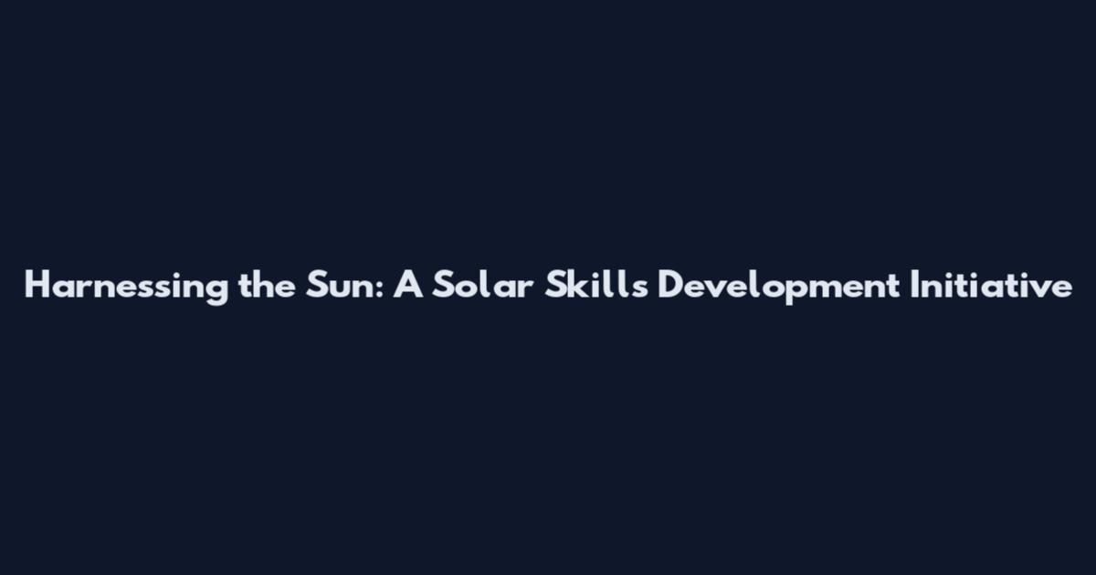 Harnessing the Sun: A Solar Skills Development Initiative