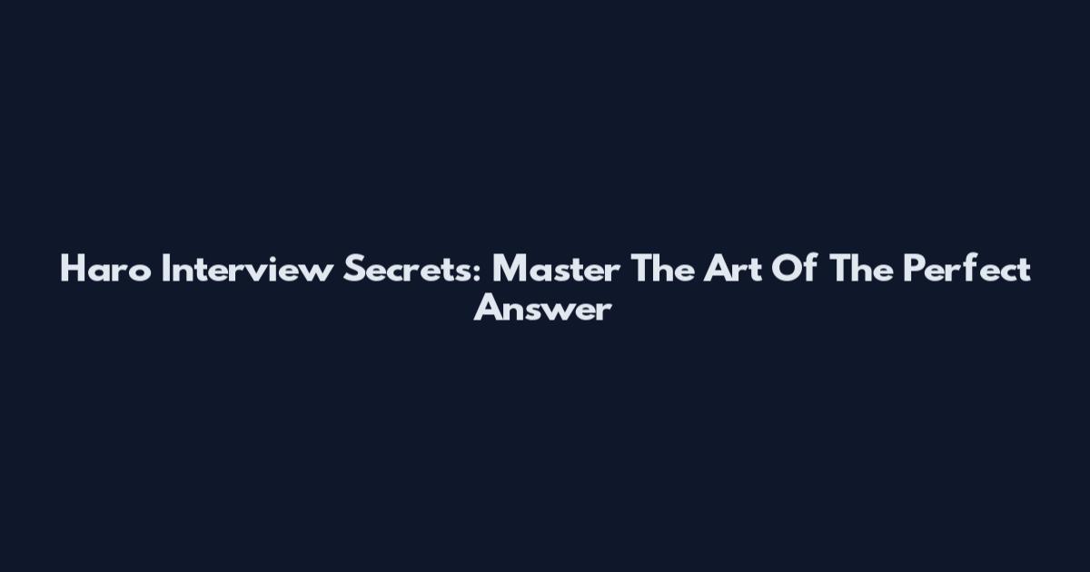 Haro Interview Secrets: Master The Art Of The Perfect Answer
