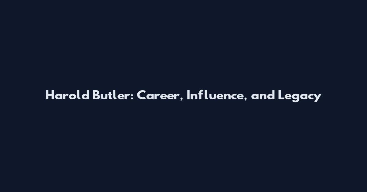 Harold Butler: Career, Influence, and Legacy