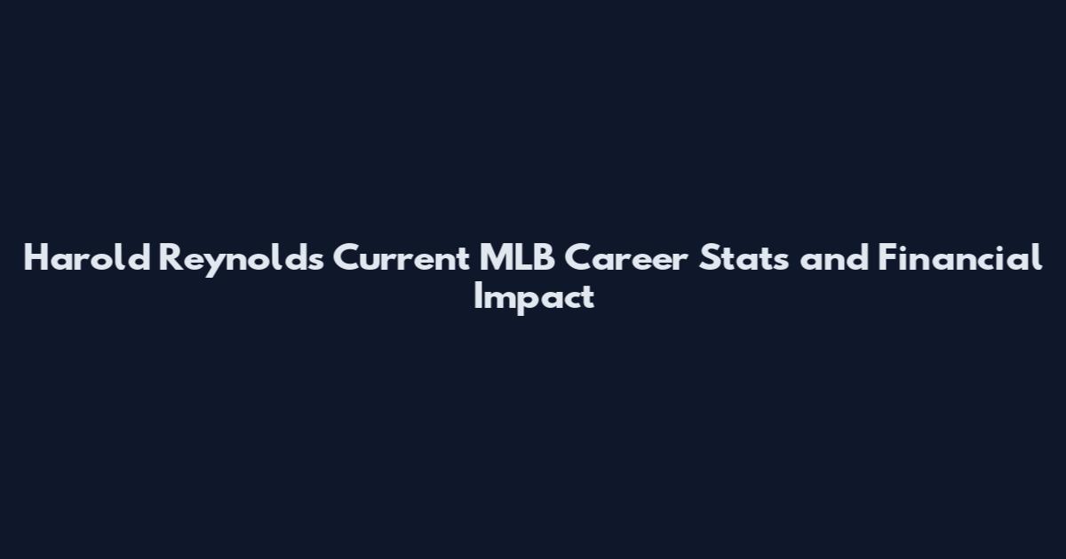 Harold Reynolds Current MLB Career Stats and Financial Impact