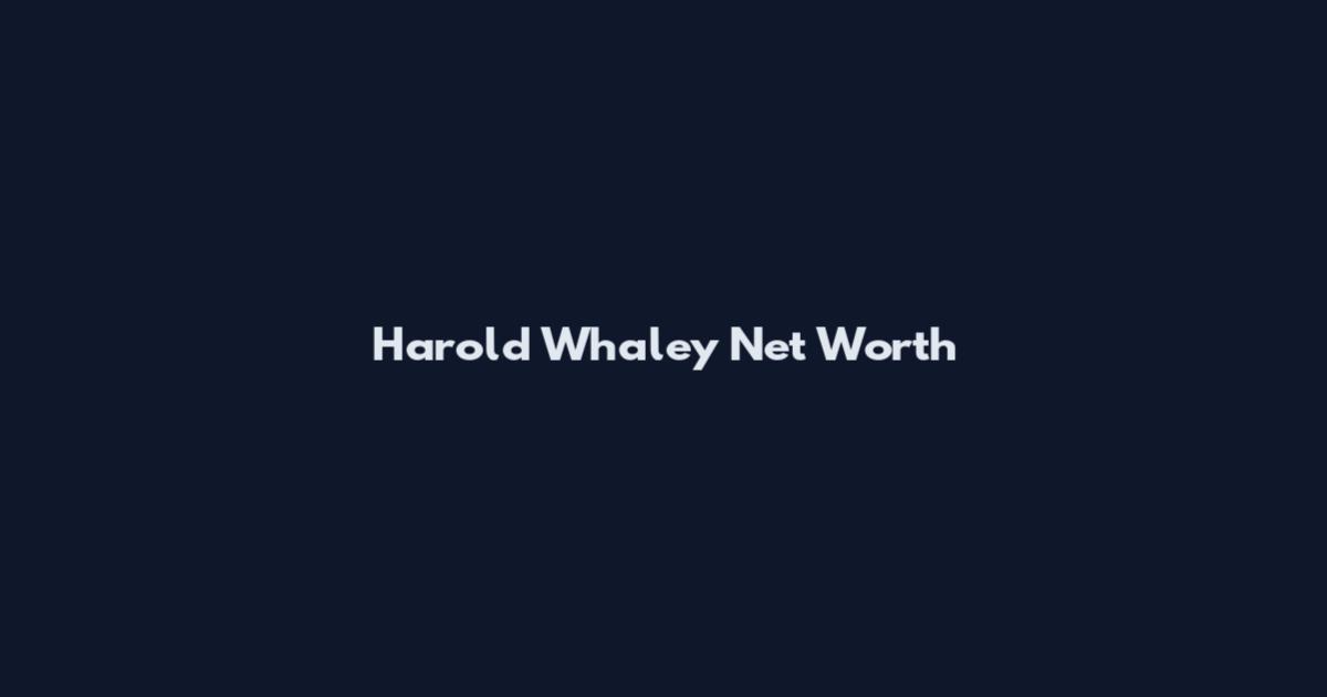Harold Whaley Net Worth