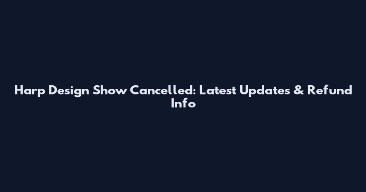 Harp Design Show Cancelled: Latest Updates & Refund Info