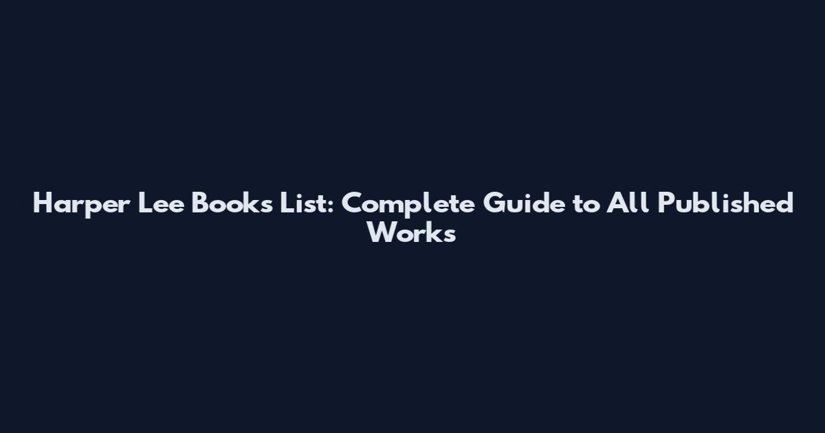 Harper Lee Books List: Complete Guide to All Published Works