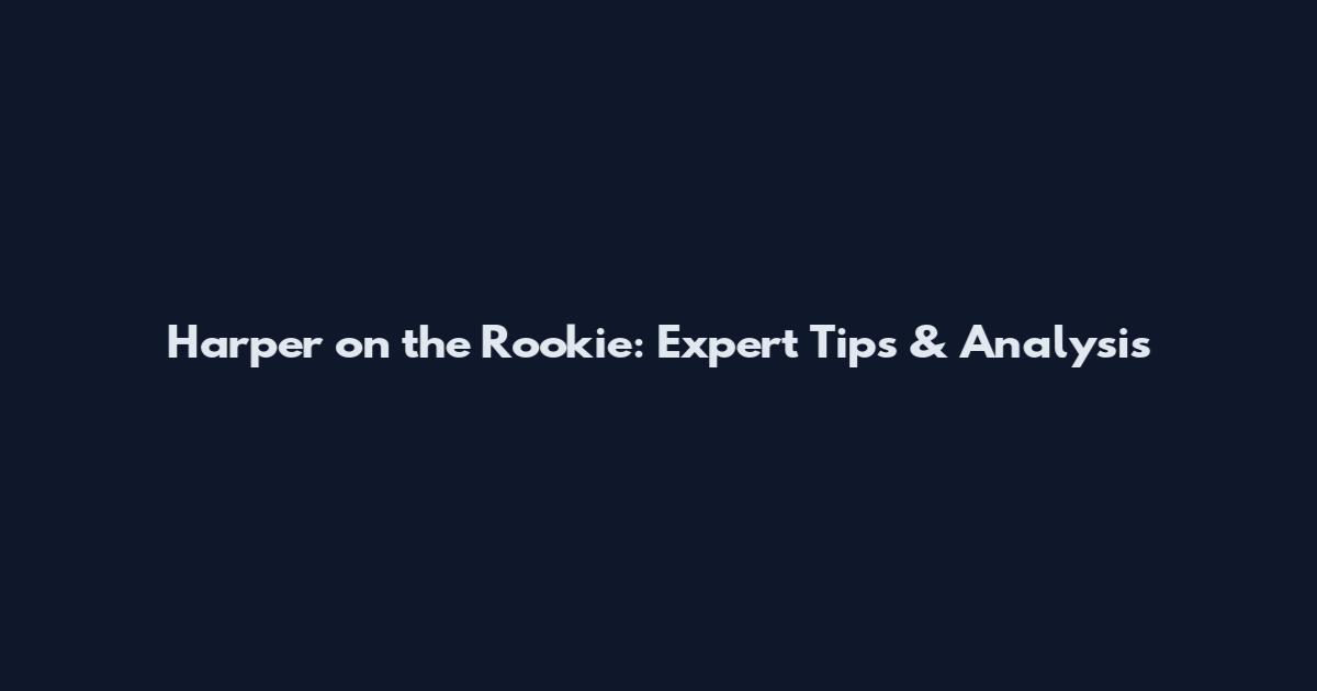 Harper on the Rookie: Expert Tips & Analysis