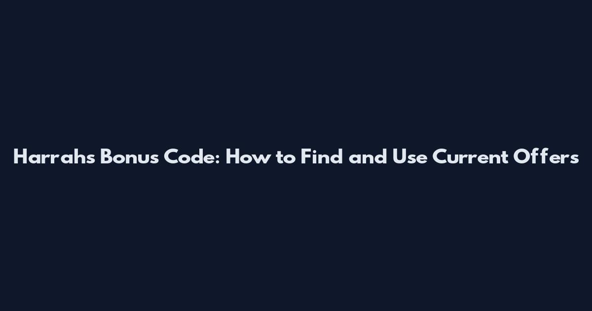 Harrahs Bonus Code: How to Find and Use Current Offers