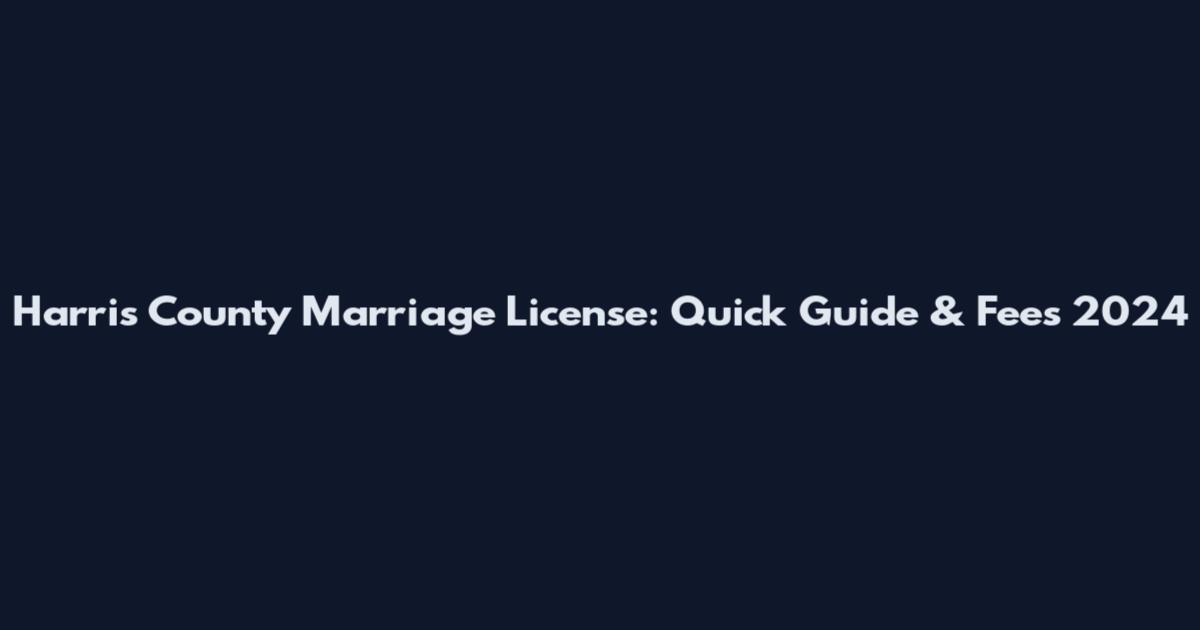 Harris County Marriage License: Quick Guide & Fees 2024
