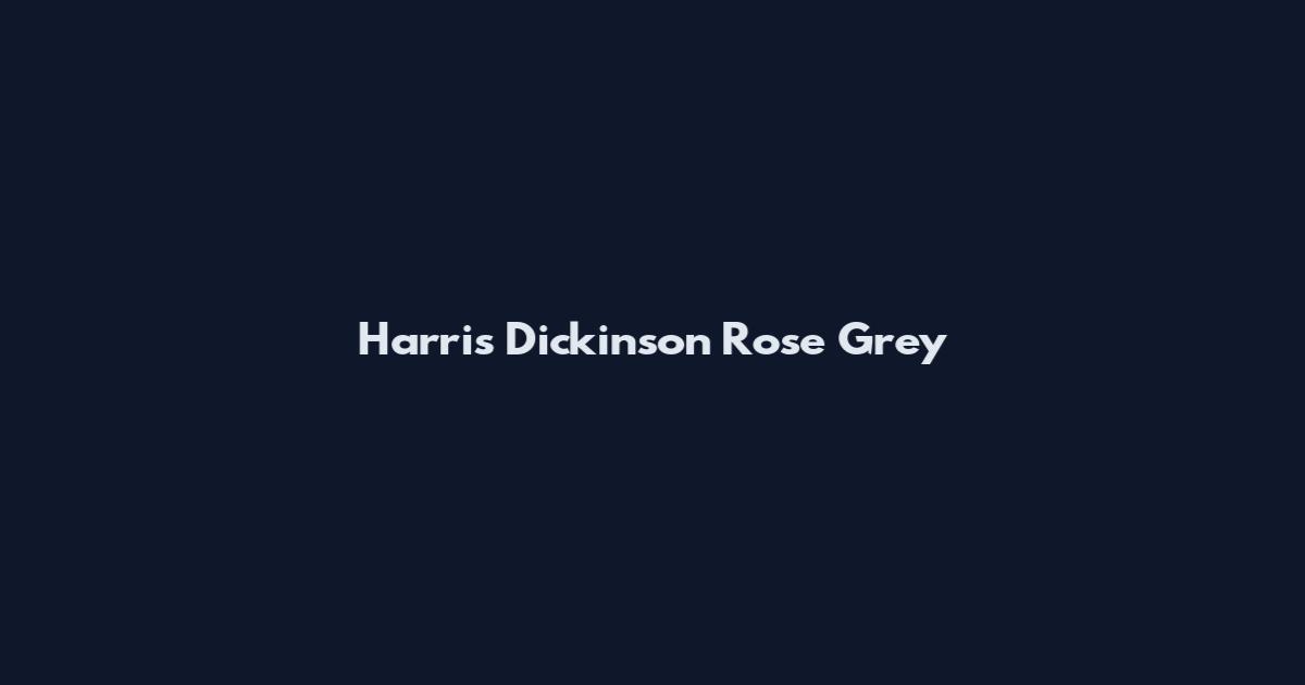Harris Dickinson Rose Grey