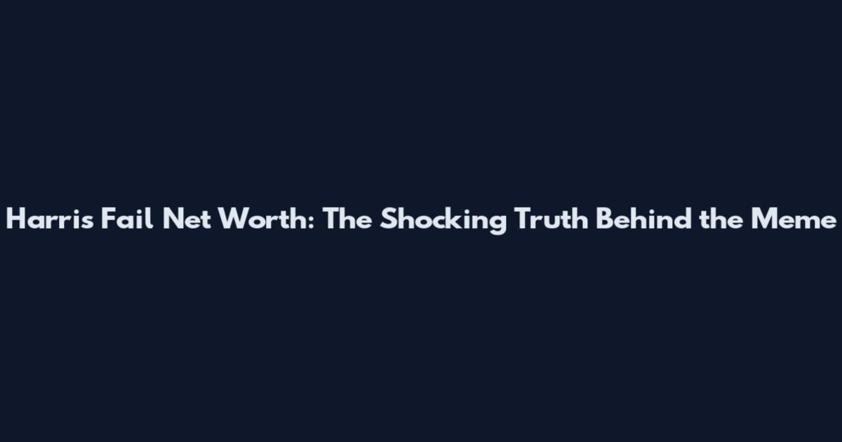 Harris Fail Net Worth: The Shocking Truth Behind the Meme