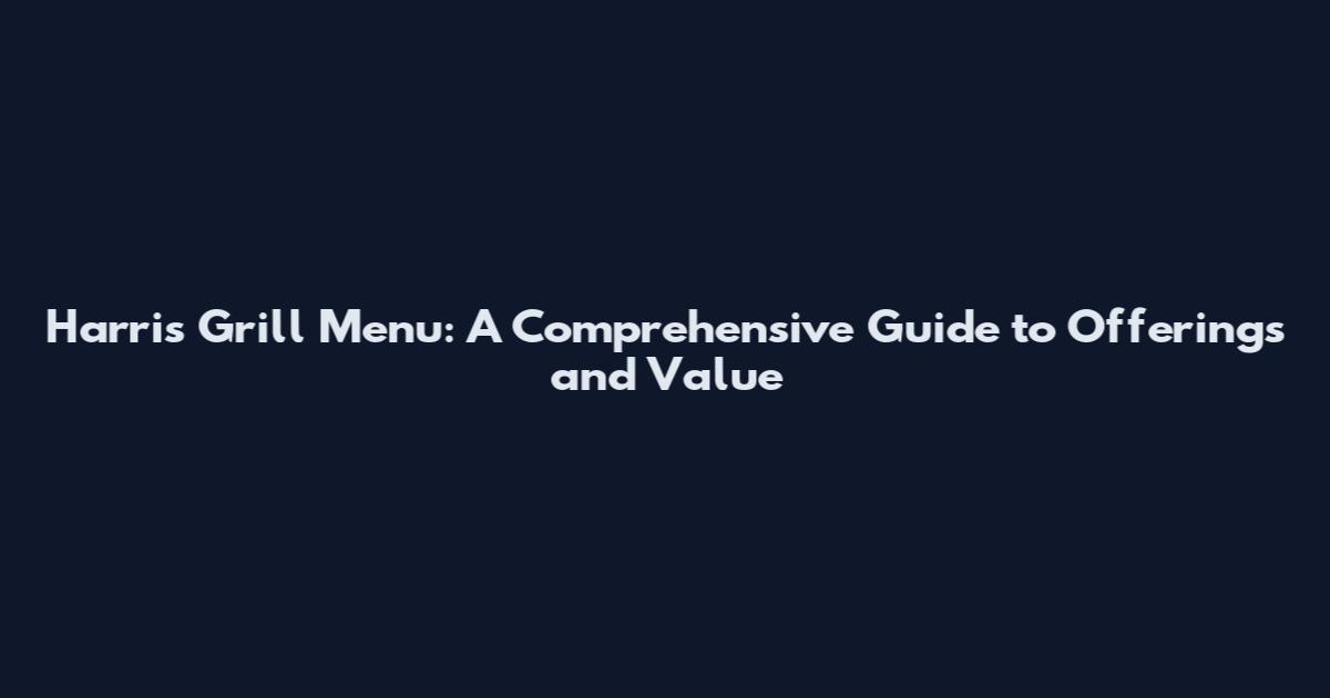 Harris Grill Menu: A Comprehensive Guide to Offerings and Value