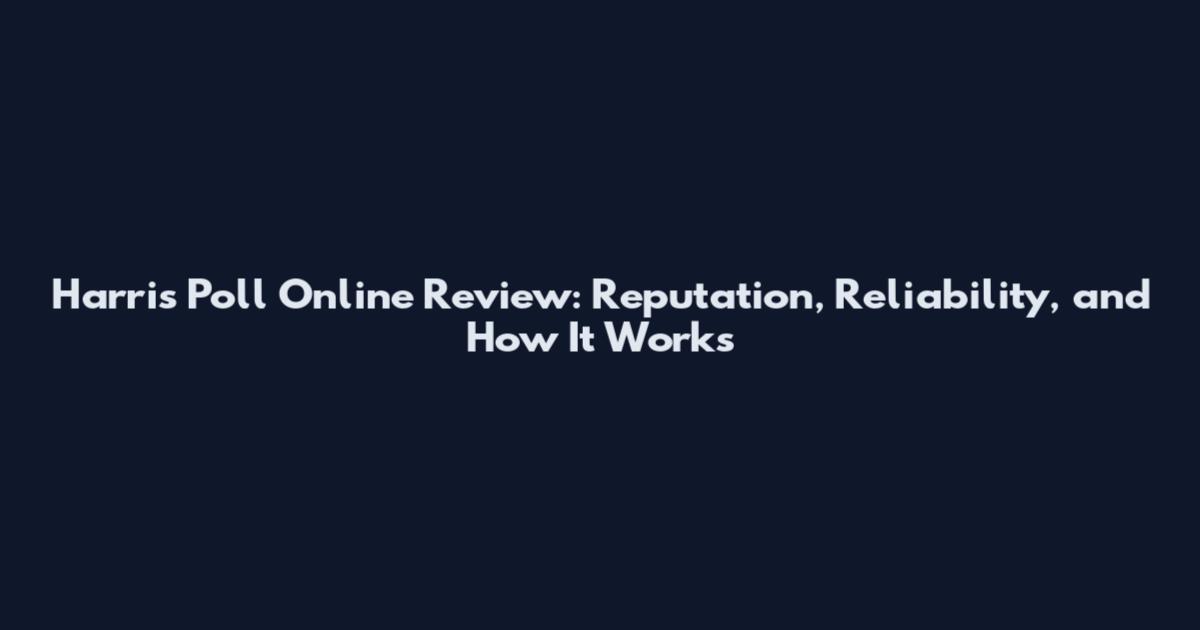 Harris Poll Online Review: Reputation, Reliability, and How It Works