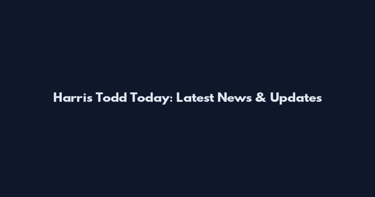 Harris Todd Today: Latest News & Updates