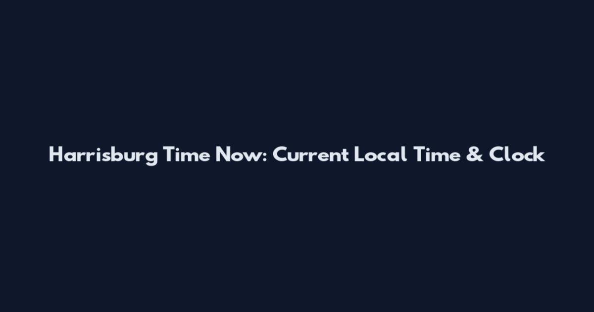 Harrisburg Time Now: Current Local Time & Clock