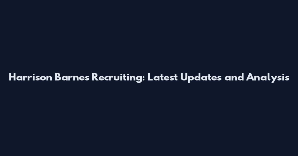 Harrison Barnes Recruiting: Latest Updates and Analysis
