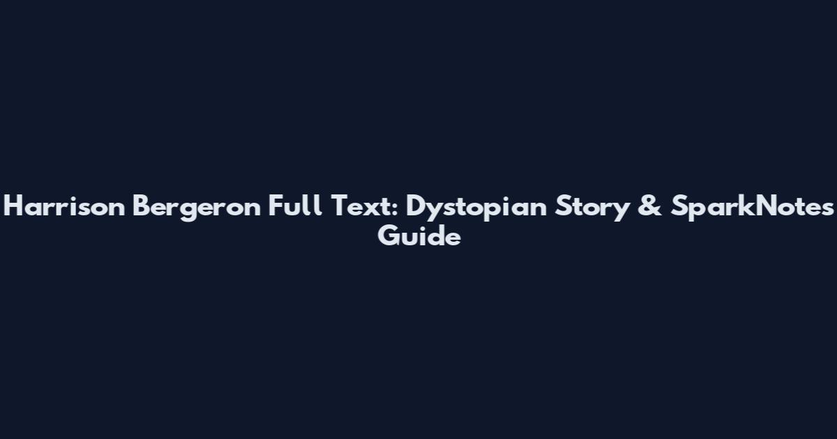 Harrison Bergeron Full Text: Dystopian Story & SparkNotes Guide