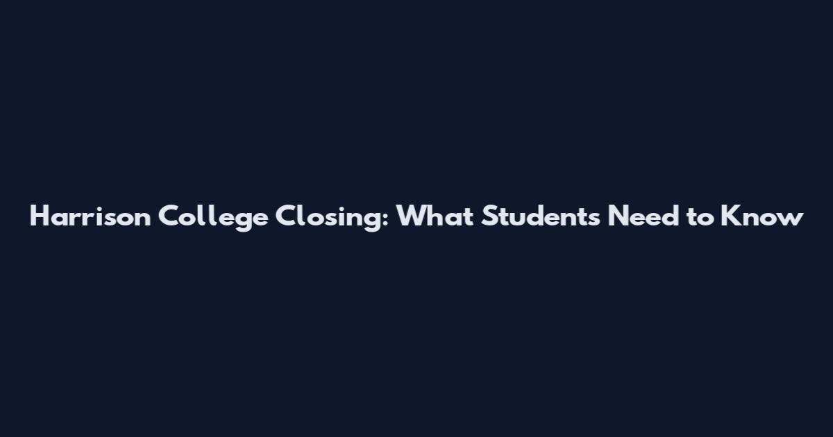 Harrison College Closing: What Students Need to Know