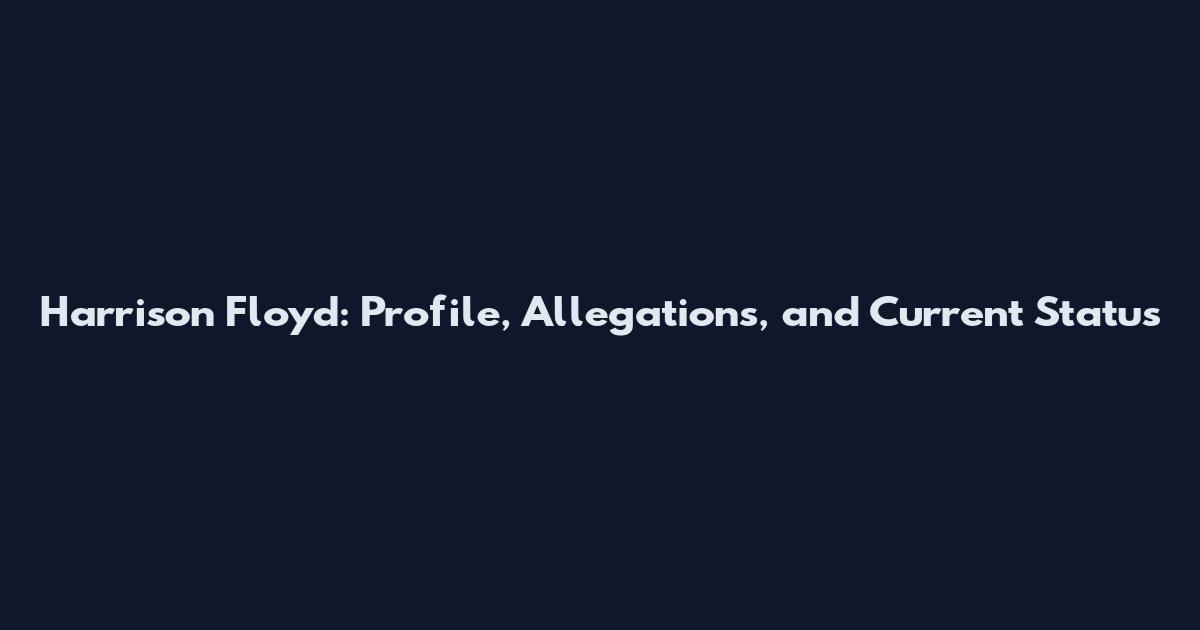 Harrison Floyd: Profile, Allegations, and Current Status