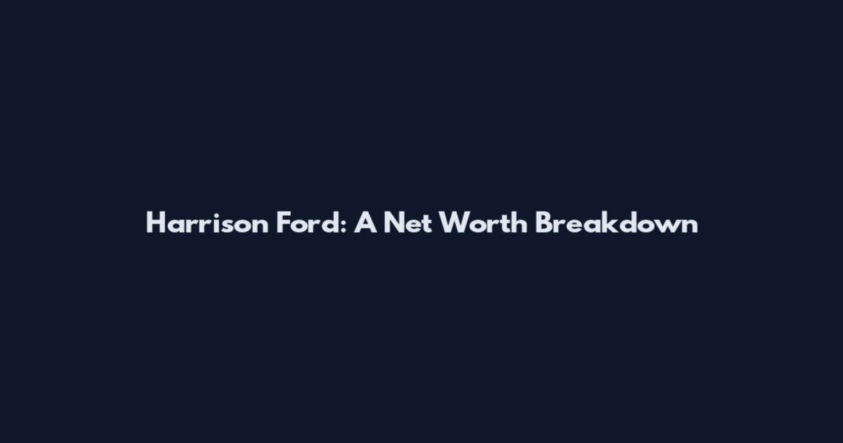 Harrison Ford: A Net Worth Breakdown