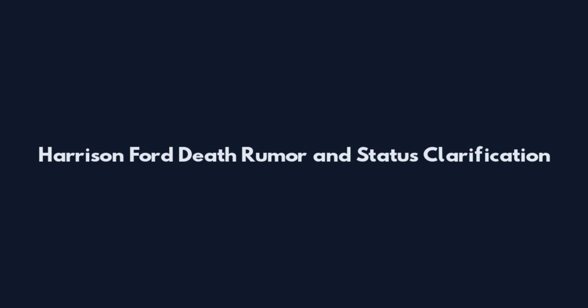 Harrison Ford Death Rumor and Status Clarification