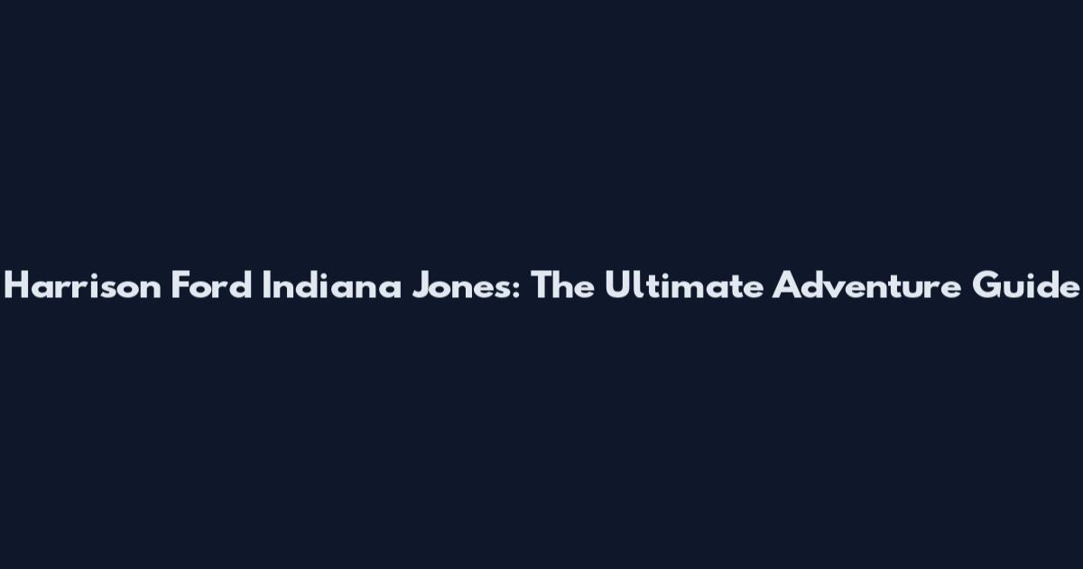 Harrison Ford Indiana Jones: The Ultimate Adventure Guide