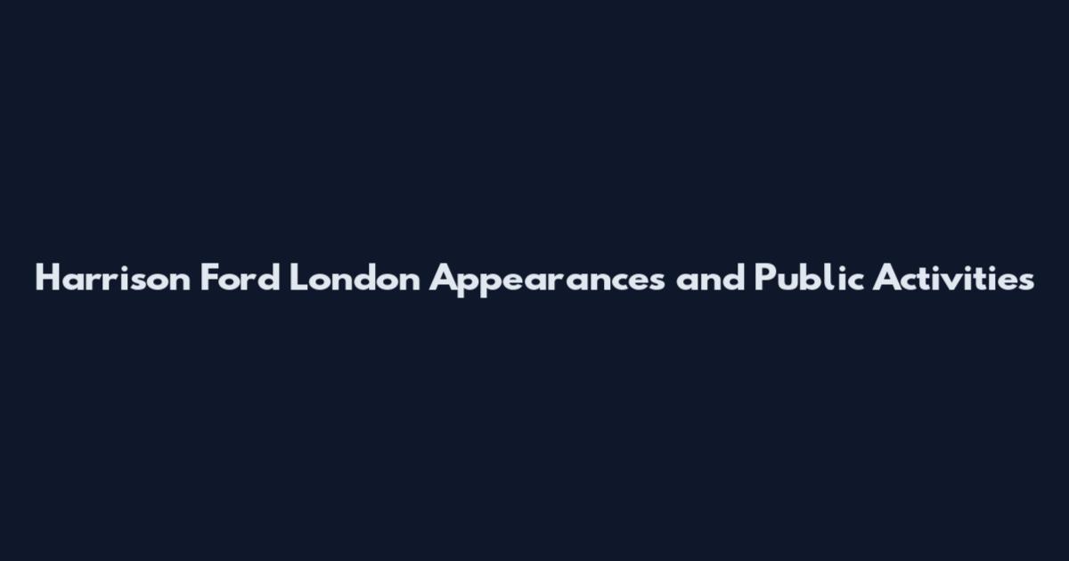 Harrison Ford London Appearances and Public Activities