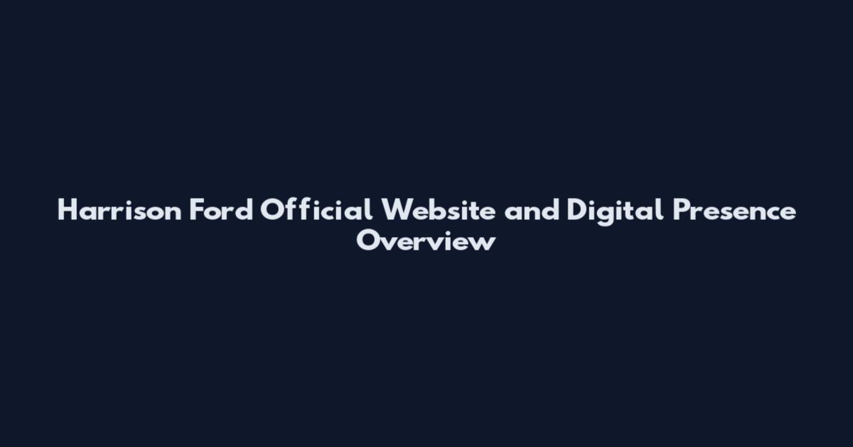 Harrison Ford Official Website and Digital Presence Overview