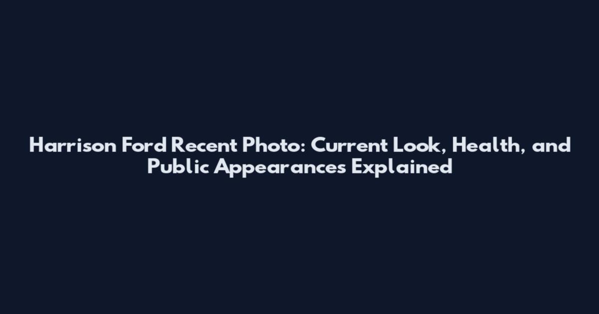 Harrison Ford Recent Photo: Current Look, Health, and Public Appearances Explained