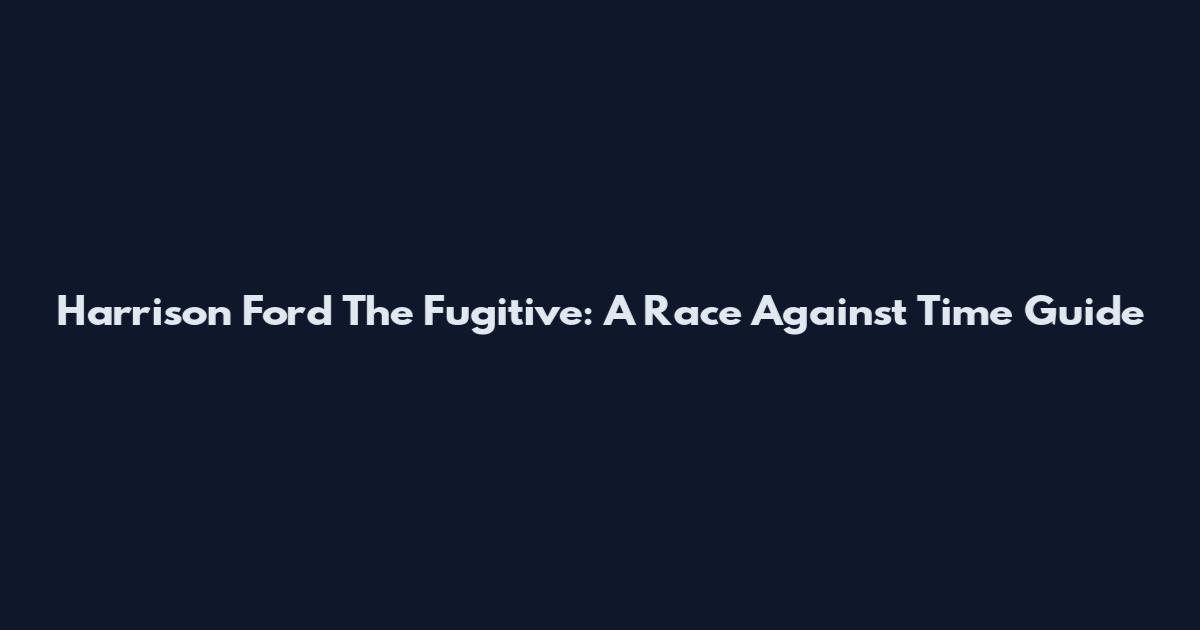 Harrison Ford The Fugitive: A Race Against Time Guide