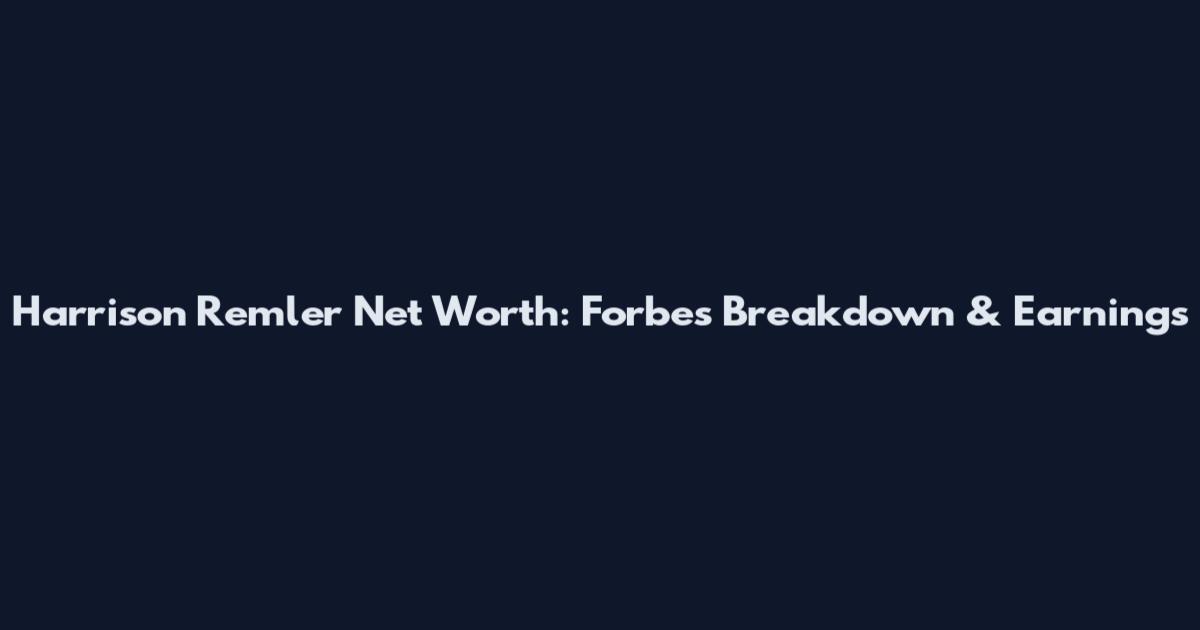 Harrison Remler Net Worth: Forbes Breakdown & Earnings
