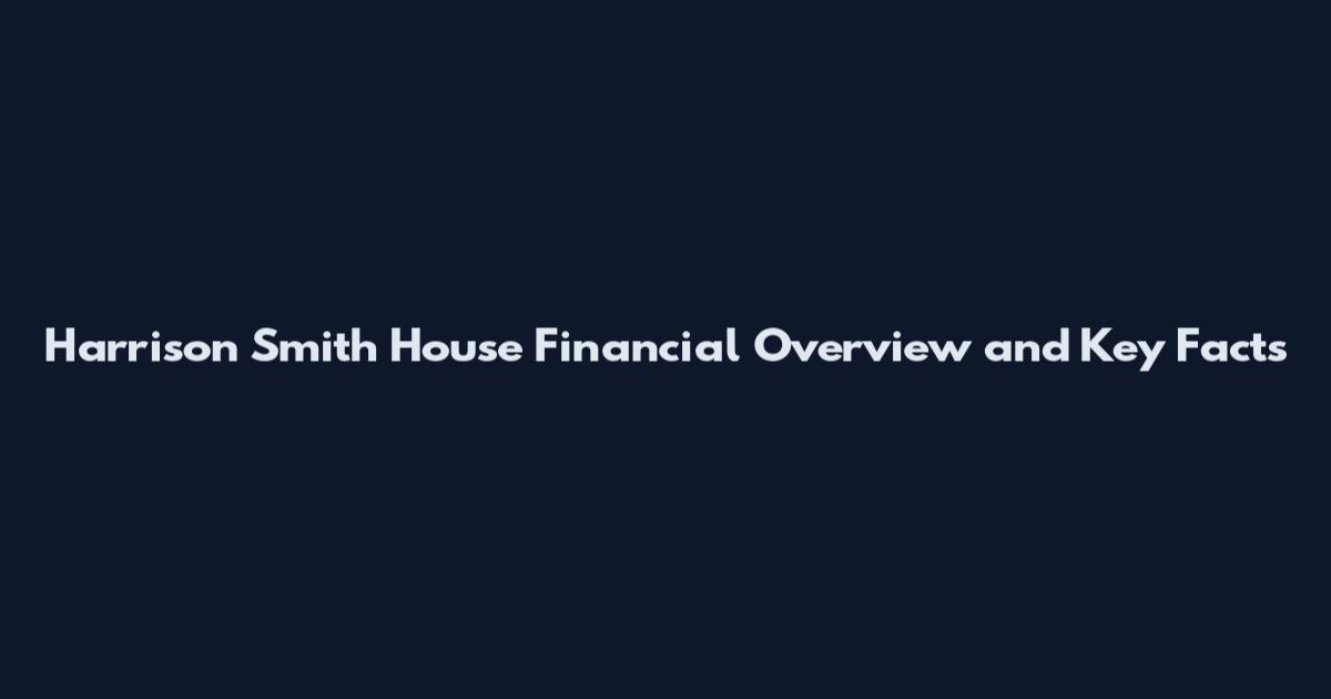 Harrison Smith House Financial Overview and Key Facts