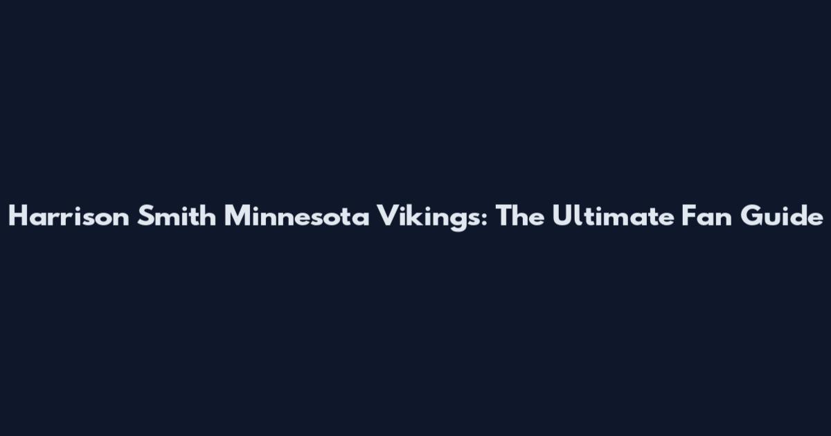 Harrison Smith Minnesota Vikings: The Ultimate Fan Guide