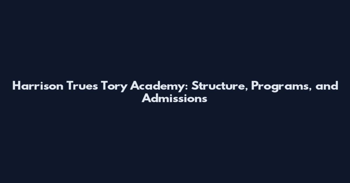 Harrison Trues Tory Academy: Structure, Programs, and Admissions