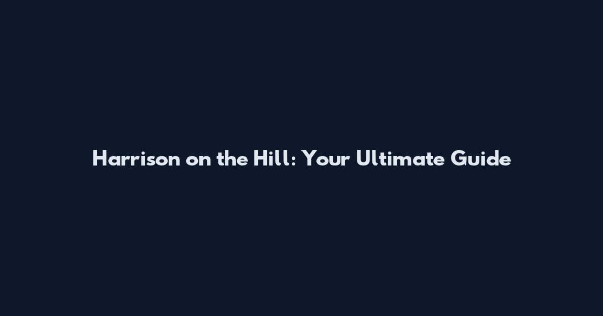 Harrison on the Hill: Your Ultimate Guide