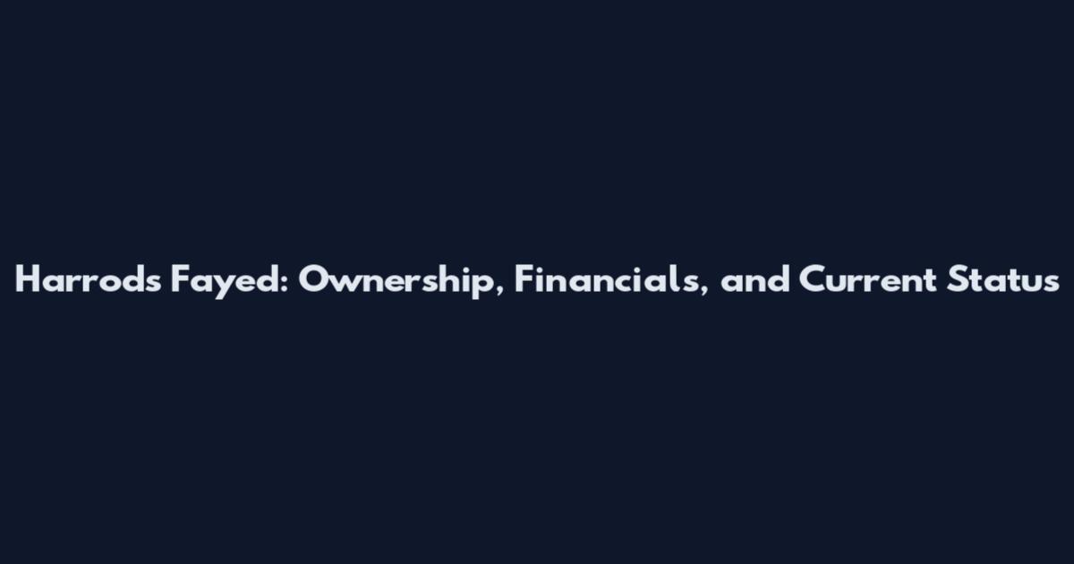 Harrods Fayed: Ownership, Financials, and Current Status