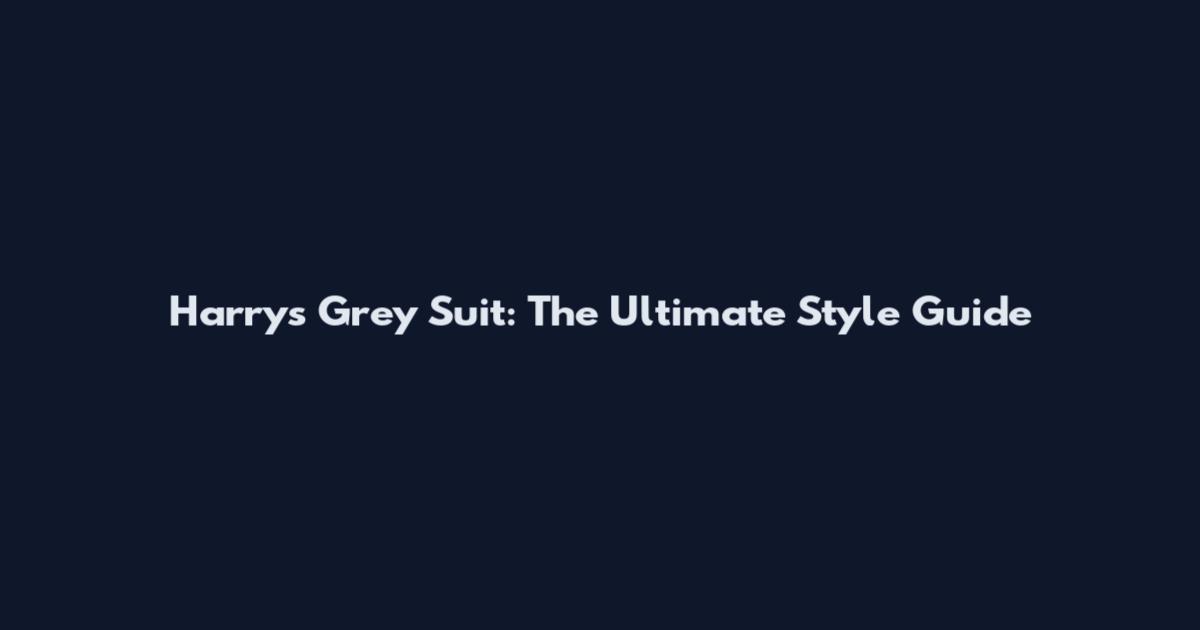 Harry's Grey Suit: The Ultimate Style Guide