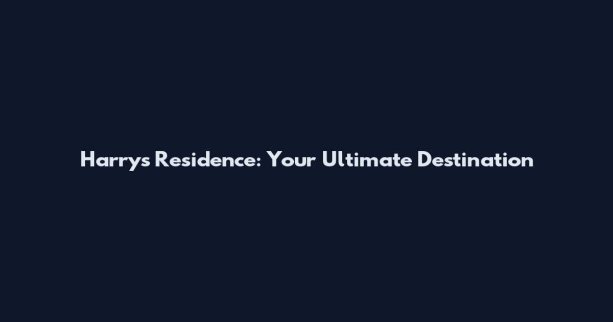 Harry's Residence: Your Ultimate Destination