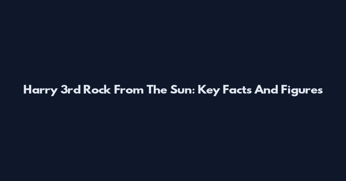 Harry 3rd Rock From The Sun: Key Facts And Figures