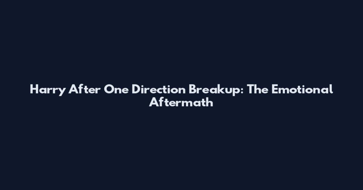 Harry After One Direction Breakup: The Emotional Aftermath