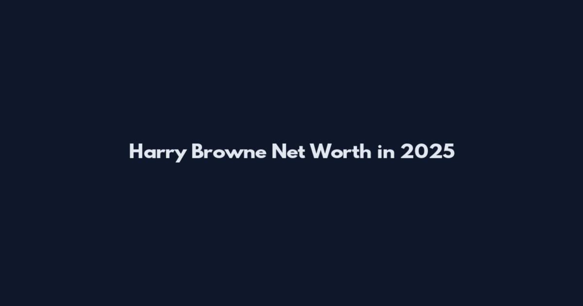 Harry Browne Net Worth in 2025