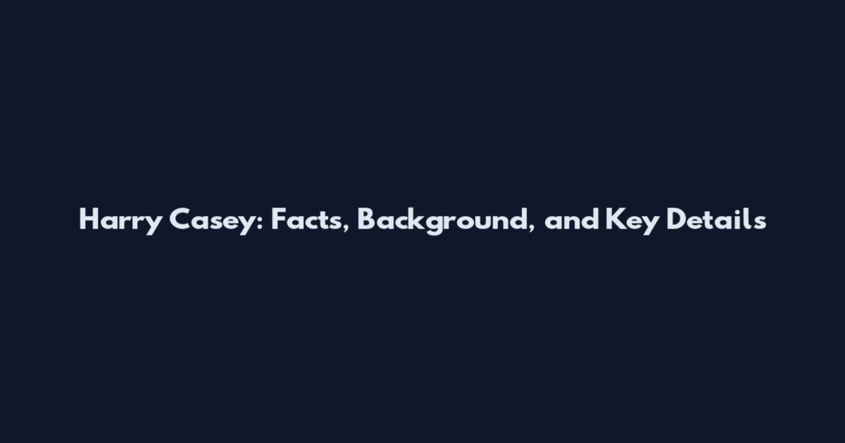 Harry Casey: Facts, Background, and Key Details