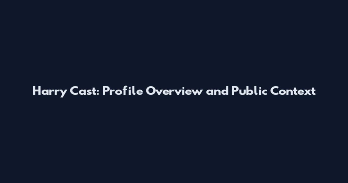 Harry Cast: Profile Overview and Public Context