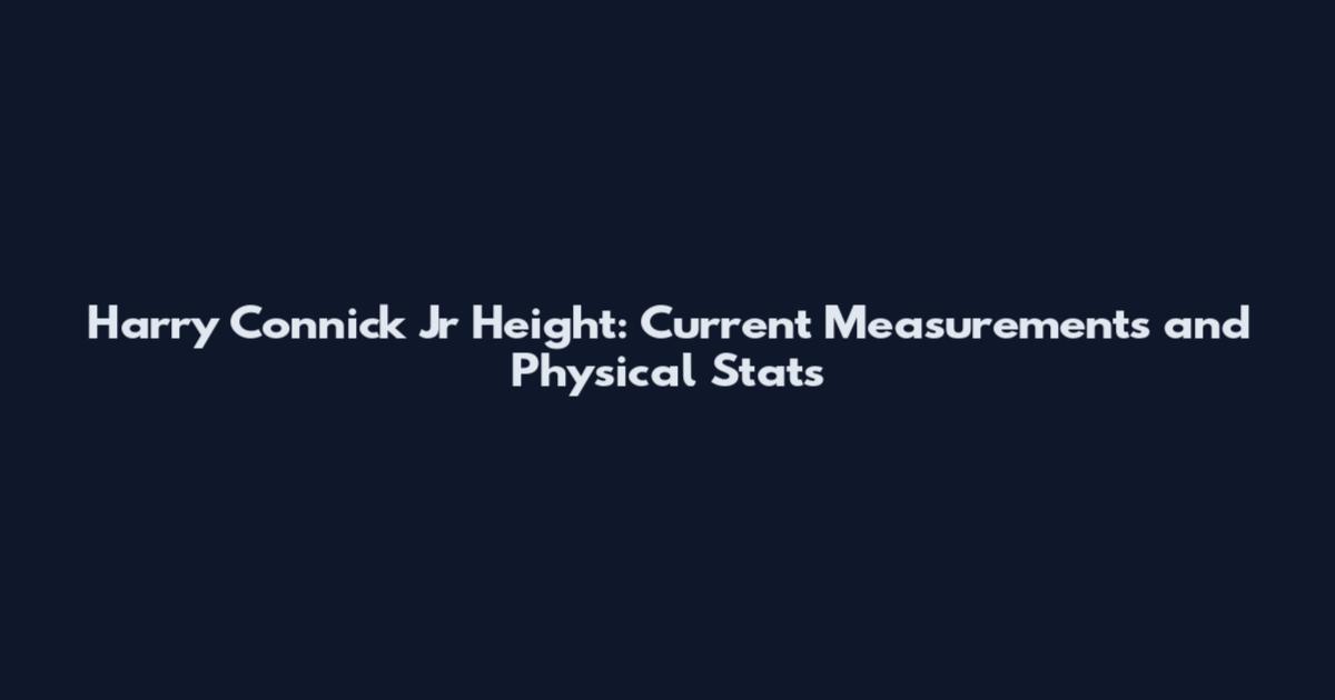 Harry Connick Jr Height: Current Measurements and Physical Stats